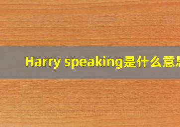 Harry speaking是什么意思